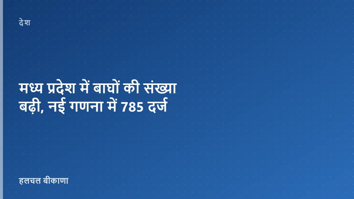 मध्य प्रदेश में बाघों की संख्या बढ़ी, नई गणना में 785 दर्ज